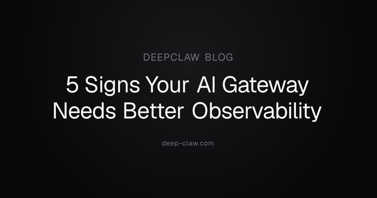 5 Signs Your AI Gateway Needs Better Observability | DeepClaw